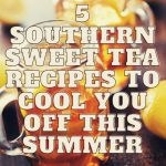 5 Southern Sweet Tea Recipes To Cool You Off This Summer